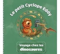 Le petit Cyclope Eddy voyage chez les dinosaures: Une première découverte drôle et éducative des dinosaures (livre enfant 3-5 ans) (Le petit Cyclope Eddy : les voyages de la découverte)
