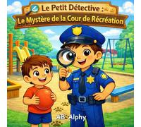 Le Petit Détective : Le Mystère de la Cour de Récréation: Un mystère joyeux pour enfants sur le partage, l’entraide et la résolution de problèmes (4-8 ans)