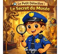 Le Petit Détective : Le Secret du Musée: Une aventure de détective pour enfants sur la curiosité, l’honnêteté et le respect (4-8 ans)