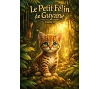 LE PETIT FÉLIN DE GUYANE - TOME 1: La naissance d’un courage