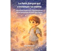 Le Petit Garçon qui s'inventait lui-même: Librement inspiré de "L'Existentialisme est un humanisme" de Jean-Paul Sartre