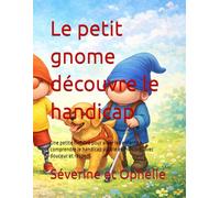 Le petit gnome découvre le handicap: Une petite histoire pour aider les enfants a comprendre le handicap visible et invisible, avec douceur et respect. (les aventures des gnomes)