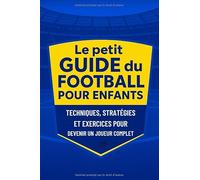 Le petit Guide du Football pour Enfants: Techniques, Stratégies et Exercices pour Devenir un Joueur Complet.