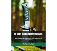 Le petit guide du SURVIVALISME: Apprendre les techniques pour vivre et survivre en pleine nature