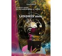 Le petit guide du voyageur dans le temps: Londres 1600