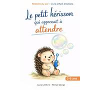 Le petit hérisson qui apprenait à attendre: Une histoire douce du soir pour aider les enfants de 2 à 6 ans à apprivoiser l’attente (Les émotions de Nino le petit hérisson)