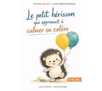 Le petit hérisson qui apprenait à calmer sa colère: Une histoire douce du soir pour aider les enfants de 2 à 6 ans à gérer leurs émotions (Les émotions de Nino le petit hérisson)
