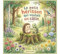 Le petit hérisson qui voulait un câlin: Une histoire tendre sur l’amitié et la différence