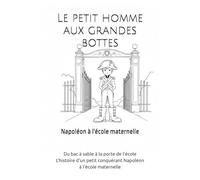 Le petit homme aux grandes bottes: Du bac à sable à la porte de l'école L'histoire d'un petit conquérant Napoléon à l'école maternelle