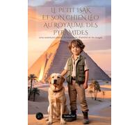 Le petit Isak et son chien Léo au royaume des pyramides: Une aventure pleine de mystères, d'amitié et de magie.