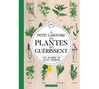 Le Petit Larousse des plantes qui guérissent: 500 plantes et leurs remèdes