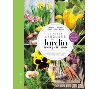 Le petit Larousse du Jardin mois par mois - NP: Planter et entretenir son jardin et son potager toute l'année