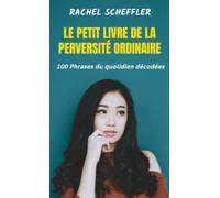Le Petit Livre de la Perversité Ordinaire: 100 Phrases du quotidien décodées