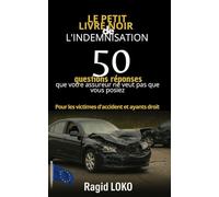 Le petit livre noir de l'indemnisation: 50 questions réponses que votre assureur ne veut pas que vous posiez