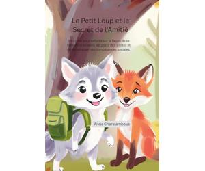 Le Petit Loup et le Secret de l'Amitié: Un conte pour enfants sur la façon de se faire de vrais amis, de poser des limites et de développer ses compétences sociales.