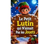 Le Petit Lutin qui N’aimait Pas les Jouets: Pour les enfants de 3 à 5 ans (Les Romans de Noël de VALOU)