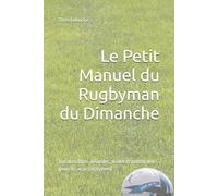 Le Petit Manuel du Rugbyman du Dimanche: 100 anecdotes absurdes, drôles et mémorables (pour les vrais rugbymen)