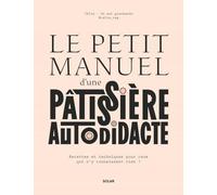 Le petit manuel d'une patissière autodidacte - Recettes et techniques pour ceux qui n'y connaissent rien !: Recette et techniques pour ceux qui n'y connaissent rien !