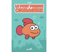 LE PETIT POISSON COURAGEUX: Un livre pour enfant sur le thème de la différence. Une belle histoire d'amitié à lire et relire, à partir de 3 ans.