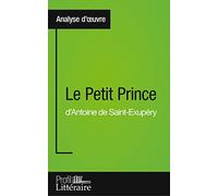 Le Petit Prince d'Antoine de Saint-Exupéry (Analyse approfondie): Approfondissez votre lecture de cette œuvre avec notre profil littéraire (résumé, ... et modernes avec Profil-Litteraire.fr