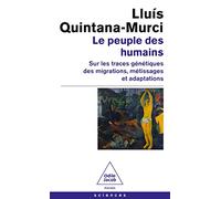 Le Peuple des humains: Sur les traces génétiques des migrations, métissages et adaptations