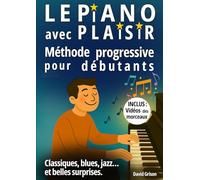Le piano avec plaisir: Méthode progressive pour débutants - Classiques, blues, jazz... et quelques belles surprises