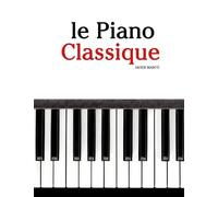Le Piano Classique: Pièces faciles de Bach, Mozart, Beethoven, Vivaldi, ainsi que d'autres compositeurs
