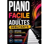 Le piano facile pour adultes débutants: la méthode « 20 min par jour » pour jouer à deux mains | Jouez de véritables morceaux classiques et modernes dès la première semaine