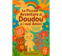 Le Piccole Avventure di Doudou e i suoi Amici: 10 storie tenere per crescere con dolcezza - Dai 18 mesi - In regalo: consigli di lettura per i genitori