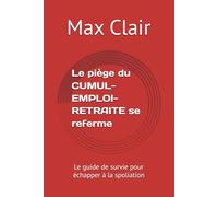 Le piège du CUMUL-EMPLOI-RETRAITE se referme: Le guide de survie pour échapper à la spoliation (Collection Max Clair)