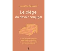 Le piège du devoir conjugal: 5 clés pour déconstruire les pressions invisibles et retrouver une sexualité qui vous ressemble (Relation & Affirmation)