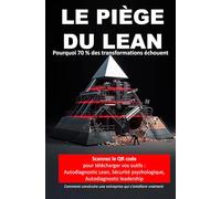 LE PIÈGE DU LEAN : L'amélioration continue, l'excellence opérationnelle,: Pourquoi tant de transformations Lean échouent-elles malgré les formations, les consultants et les outils ?