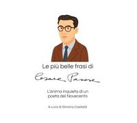 Le più belle frasi di Cesare Pavese: L'anima inquieta di un poeta del Novecento (Aforismi e Frasi Celebri dei Grandi Autori)