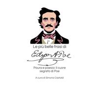 Le più belle frasi di Edgar Allan Poe: Paura e poesia: il cuore segreto di Poe (Aforismi e Frasi Celebri dei Grandi Autori)