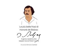 Le più belle frasi di Honoré de Balzac: Il genio realista che seppe raccontare l’uomo (Aforismi e Frasi Celebri dei Grandi Autori)