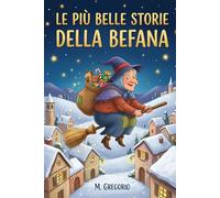 Le Più Belle Storie della Befana: 10 Favole della Befana per Bambini. Storie Magiche per l'Epifania. Racconti della Buonanotte con Animali e ... e Nero. Idea Educativa per riempire la Calza.