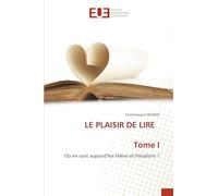 LE PLAISIR DE LIRE Tome I: Où en sont aujourd'hui l'élève et l'étudiant ?