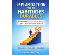 Le plan d’action pour des habitudes durables: Transformez votre quotidien en succès grâce à des routines simples et efficaces