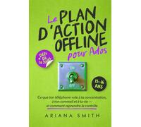 Le Plan d'Action Offline pour Ados: Ce que ton téléphone vole à ta concentration, à ton sommeil et à ta vie - et comment reprendre le contrôle
