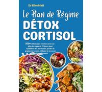 Le Plan de Régime Détox Cortisol: 100+ délicieuses recettes avec un plan de repas de 28 jours pour équilibrer les hormones, perdre la graisse du ventre, réduire le stress et améliorer la santé