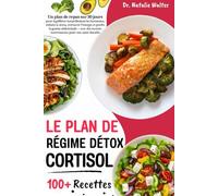 Le Plan de Régime Détox Cortisol: Un plan de repas sur 30 jours pour équilibrer naturellement les hormones, réduire le stress, retrouver l’énergie et perdre la graisse abdominale