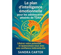 Le plan d'intelligence émotionnelle pour les adolescents atteints de TDAH: libérez votre potentiel et épanouissez-vous avec une confiance inébranlable