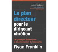 Le plan directeur pour le dirigeant chrétien: Un guide par étapes pour la transformation du leadership