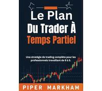 Le Plan Du Trader À Temps Partiel: Une stratégie de trading complète pour les professionnels travaillant de 9 à 5.