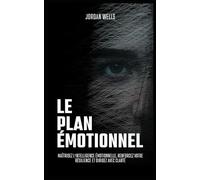 Le Plan Émotionnel: Maîtrisez l’intelligence émotionnelle, renforcez votre résilience et dirigez avec clarté: 5 (La Série Psychology Blueprint)