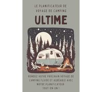 Le planificateur de voyage de camping ultime: Journal de camping/Journal de bord/Listes de colisage/Souvenirs de camping/Journal de voyage