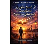 Le plus tard se transforme toujours en jamais: Un roman bouleversant sur le temps, les occasions manquées et le courage de vivre l’instant présent