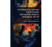 Le Poème De L'extase Pour Grand Orchestre [par] A. Scriàbine. Op. 54