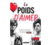 Le poids d'aimer: Pourquoi on s'attache, pourquoi ça finit mal, et comment guérir