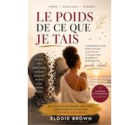 LE POIDS DE CE QUE JE TAIS: Émotions, alimentation et énergie : comprendre pour se libérer (CORPS EMOTIONS ENERGIES)